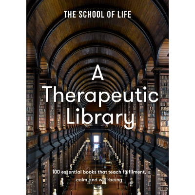 A Therapeutic Library : 100 Essential Books That Teach Fulfilment, Calm and Wellbeing - The School Of Life