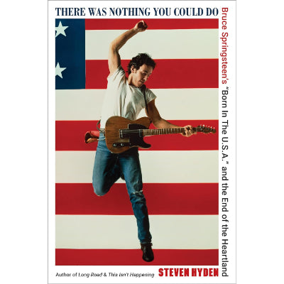 There Was Nothing You Could Do: Bruce Springsteen's 'Born in the USA' (Hardback) - Steven Hyden