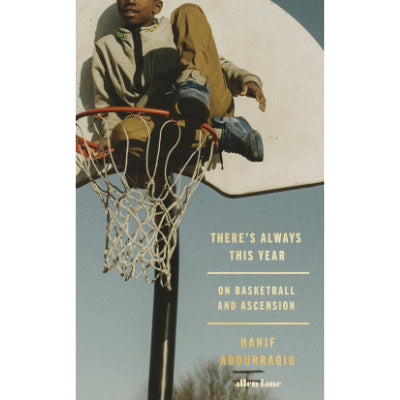 There's Always This Year On Basketball and Ascension - Hanif Abdurraqib