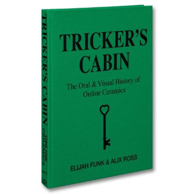 Tricker's Cabin: The Oral & Visual History of Online Ceramics - Elijah Funk & Alix Ross