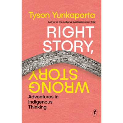 Right Story, Wrong Story Adventures in Indigenous Thinking - Tyson Yunkaporta