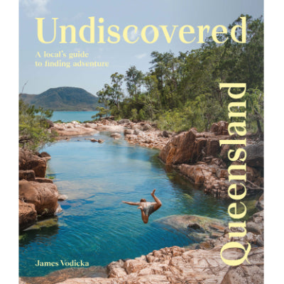 Undiscovered Queensland A Local's Guide to Finding Adventure - James Vodicka