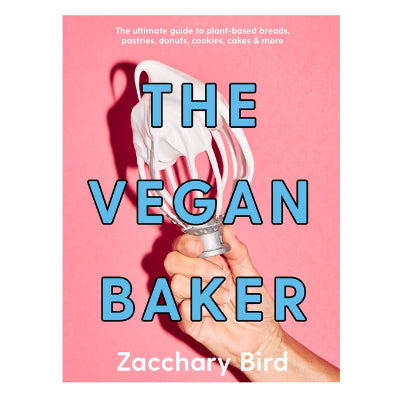 Vegan Baker : The Ultimate Guide to Plant-Based Breads, Pastries, Cookies, Slices and more - Zacchary Bird