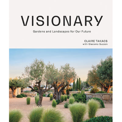 Visionary : Gardens and Landscapes for our Future - Claire Takacs, Giacomo Guzzon
