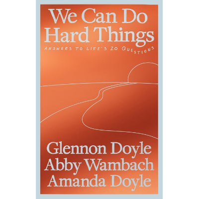 We Can Do Hard Things Answers to Life's 20 Questions - Glennon Doyle, Abby Wambach & Amanda Doyle