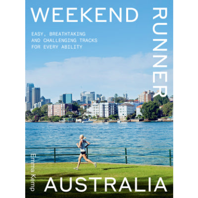 Weekend Runner : Australia Easy, Breathtaking and Challenging Tracks for Every Ability - Emma Kemp