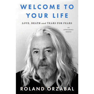 Welcome to Your Life : Love, Death and Tears for Fears - Roland Orzabal