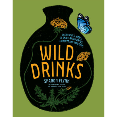 Wild Drinks The New Old World of Small-Batch Brews, Ferments and Infusions - Sharon Flynn