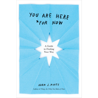 You Are Here (For Now): A Guide to Finding Your Way - Adam J. Kurtz