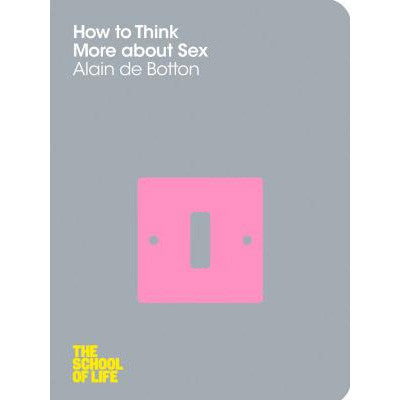 How to Think More About Sex - Alain de Botton