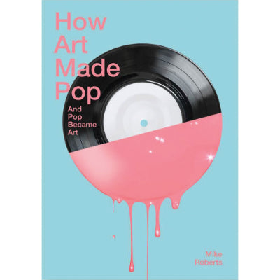 How Art Made Pop and Pop Became Art - Mike Roberts