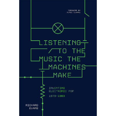 Listening to the Music the Machines Make : Inventing Electronic Pop 1978-1983 (Paperback) - Richard Evans