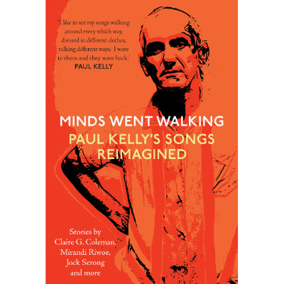 Minds Went Walking : Paul Kelly's Songs Reimagined - Jock Serong, Mark Smith, Neil A. White