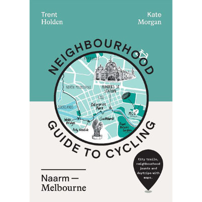 Neighbourhood Guide to Cycling Naarm - Trent Holden & Kate Morgan