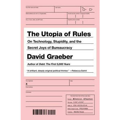 Utopia of Rules: On Technology, Stupidity, and the Secret Joys of Bureaucracy - David Graeber