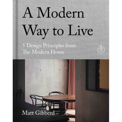 A Modern Way to Live : 5 Design Principles from The Modern House - Happy Valley Matt Gibberd Book