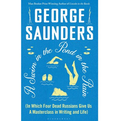 A Swim in a Pond in the Rain : What Reading the Nineteenth-Century Russians Can Teach Us About Stories, Truth, and Transformation - Happy Valley George Saunders Book