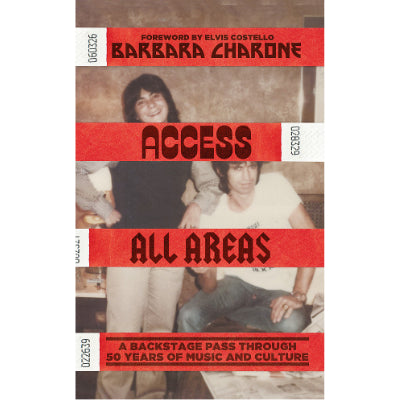 Access All Areas : A Backstage Pass Through 50 Years of Music And Culture - Barbara Charone