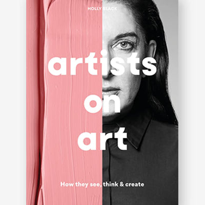 Artists on Art : How They See, Think & Create - Holly Black
