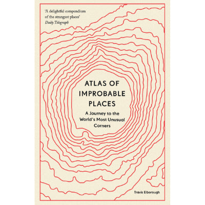 Atlas of Improbable Places: A Journey to the World's Most Unusual Corners (Paperback) - Travis Elborough, Alan Horsfield