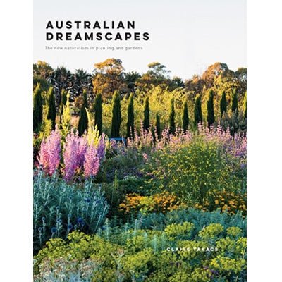 Australian Dreamscapes : The Art of Planting In Gardens Inspired By Nature - Happy Valley Claire Takacs Book
