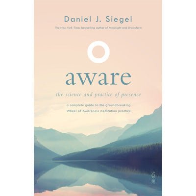 Aware : The Science and Practice of Presence - A Complete Guide to the Groundbreaking Wheel of Awareness Meditation Practice - Happy Valley Daniel J. Siegel Book