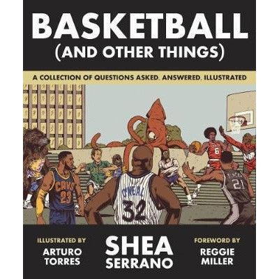 Basketball (and Other Things) : A Collection of Questions Asked, Answered, Illustrated (Paperback) - Happy Valley Shea Serrano Book