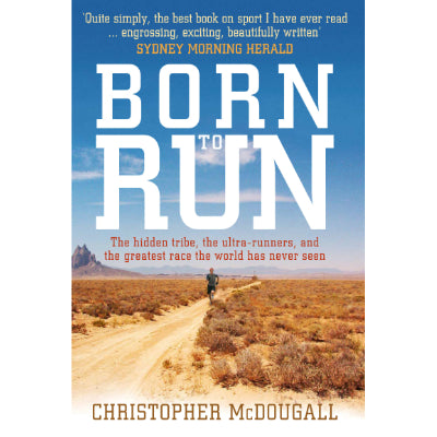 Born to Run : The hidden tribe, the ultra-runners, and the greatest race the world has never seen -  Christopher McDougall