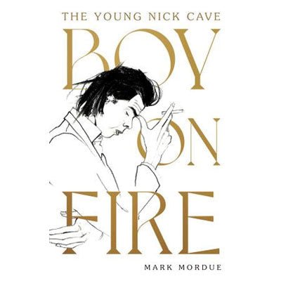 Boy On Fire : The Young Nick Cave (Paperback) - Happy Valley Mark Mordue Book