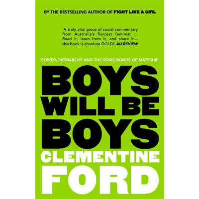 Boys Will Be Boys : An Exploration of Power, Patriarchy and the Toxic Bonds of Mateship - Happy Valley Clementine Ford Book