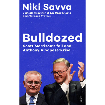 Bulldozed : Scott Morrison's Fall and Anthony Albanese's Rise - Niki Savva