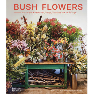 Bush Flowers : Australian flowers and foliage for decoration and design - Cassandra Hamilton, Michael Pavlou