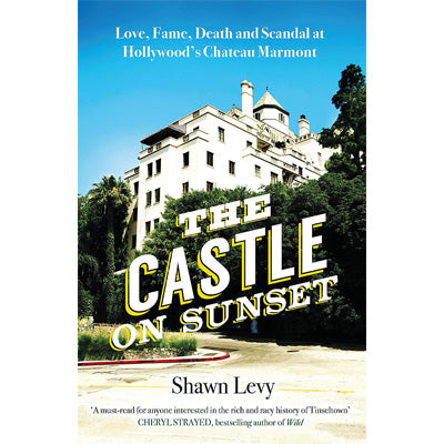 Castle on Sunset : Love, Fame, Death and Scandal at Hollywood's Chateau Marmont - Shawn Levy