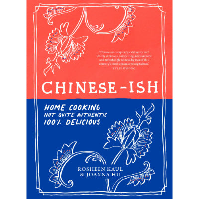 Chinese-ish : Home cooking, not quite authentic, 100% delicious - Rosheen Kaul & Joanna Hu