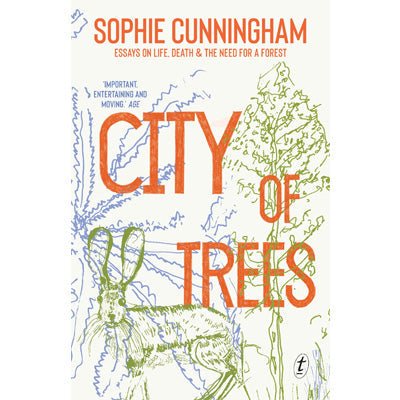 City of Trees : Essays on Life, Death and the Need for a Forest - Happy Valley Sophie Cunningham Book