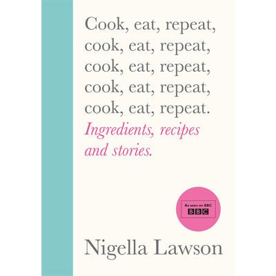 Cook, Eat, Repeat : Ingredients, recipes and stories. - Happy Valley Nigella Lawson Book