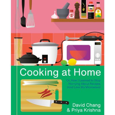 Cooking at Home : Or, How I Learned to Stop Worrying About Recipes (And Love My Microwave) - Happy Valley David Chang, Priya Krishna Book