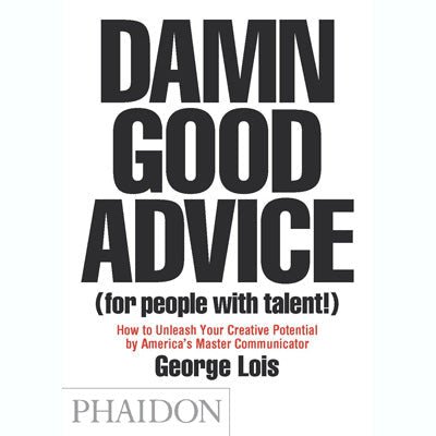 Damn Good Advice (For People with Talent!): How To Unleash Your Creative Potential - Happy Valley George Lois Book