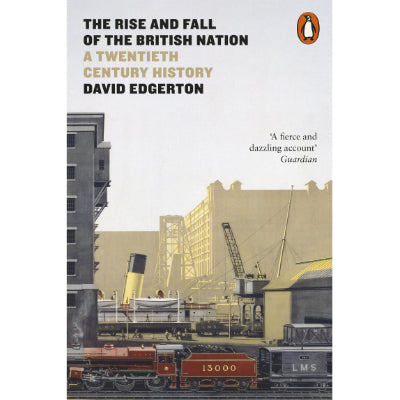 Rise and Fall of the British Nation : A Twentieth-Century History - David Edgerton