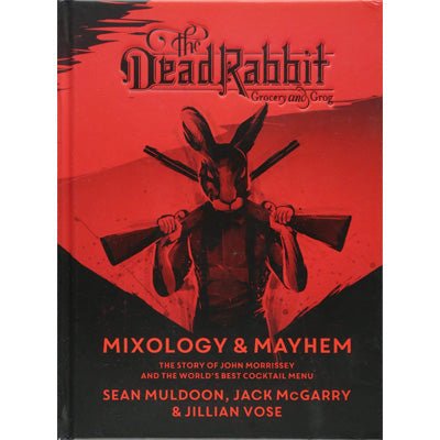 Dead Rabbit Mixology and Mayhem : The Story of John Morrissey and the World's Best Cocktail Menu - Happy Valley Jack McGarry, Jillian Vose, Sean Muldoon Book