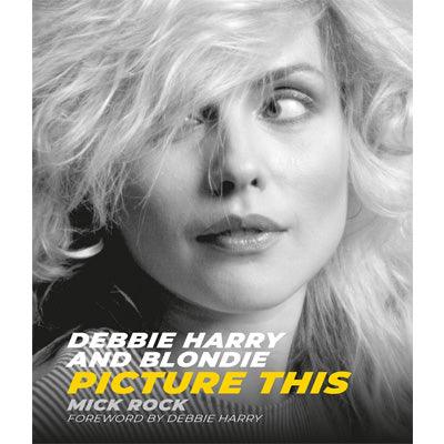 Debbie Harry and Blondie : Picture This - Happy Valley Mick Rock Book