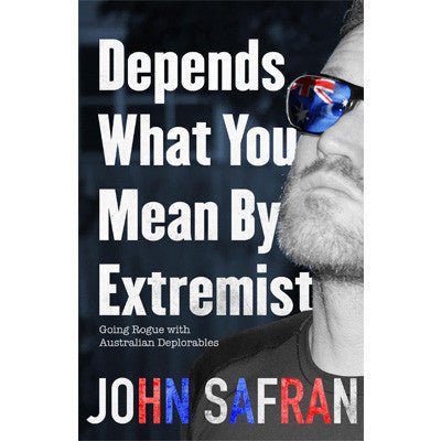 Depends What You Mean by Extremist: Going Rogue with Australian Deplorables - Happy Valley John Safran Book