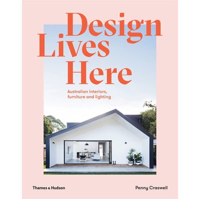 Design Lives Here : Australian interiors, furniture and lighting - Happy Valley Penny Craswell Book