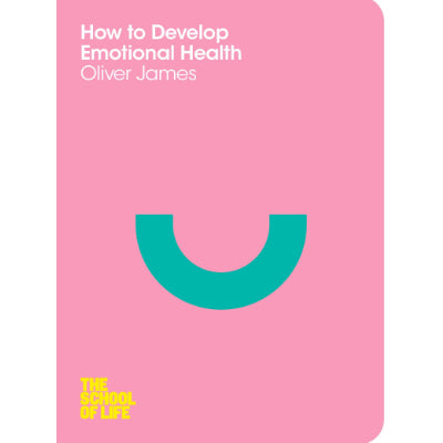 How to Develop Emotional Health : The School Of Life - Oliver James