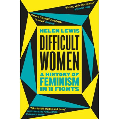 Difficult Women : A History of Feminism in 11 Fights - Happy Valley Helen Lewis Book