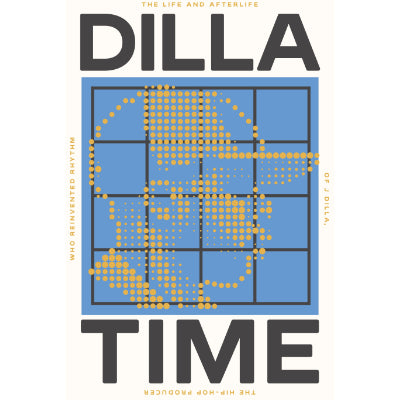 Dilla Time : The Life and Afterlife of J Dilla, the Hip-Hop Producer Who Reinvented Rhythm (Paperback Edition) - Dan Charnas