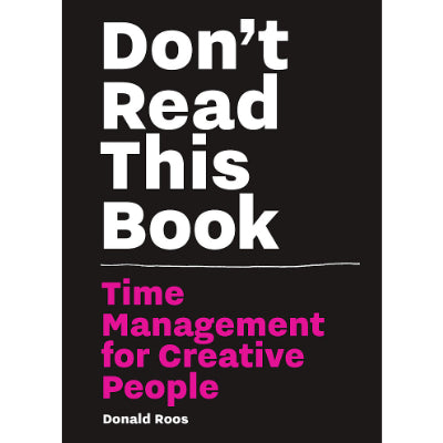 Don't Read this Book : Time Management for Creative People - Donald Roos