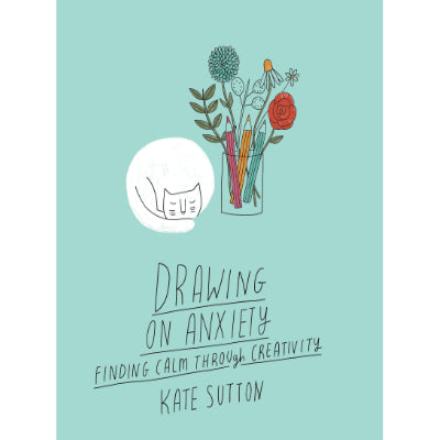 Drawing On Anxiety : Explore angst through creativity -  Kate Sutton