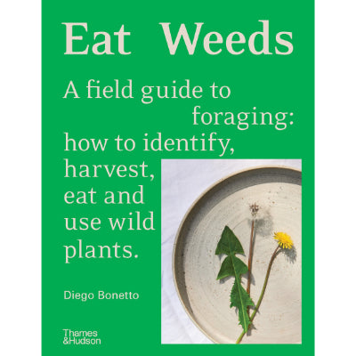 Eat Weeds : A field guide to foraging: How to identify, harvest, eat and use wild plants - Diego Bonetto