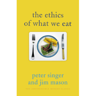 Ethics of What We Eat -  Peter Singer, Jim Mason